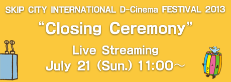 Closing Ceremony／Live Streaming July 21 Sun 11:00